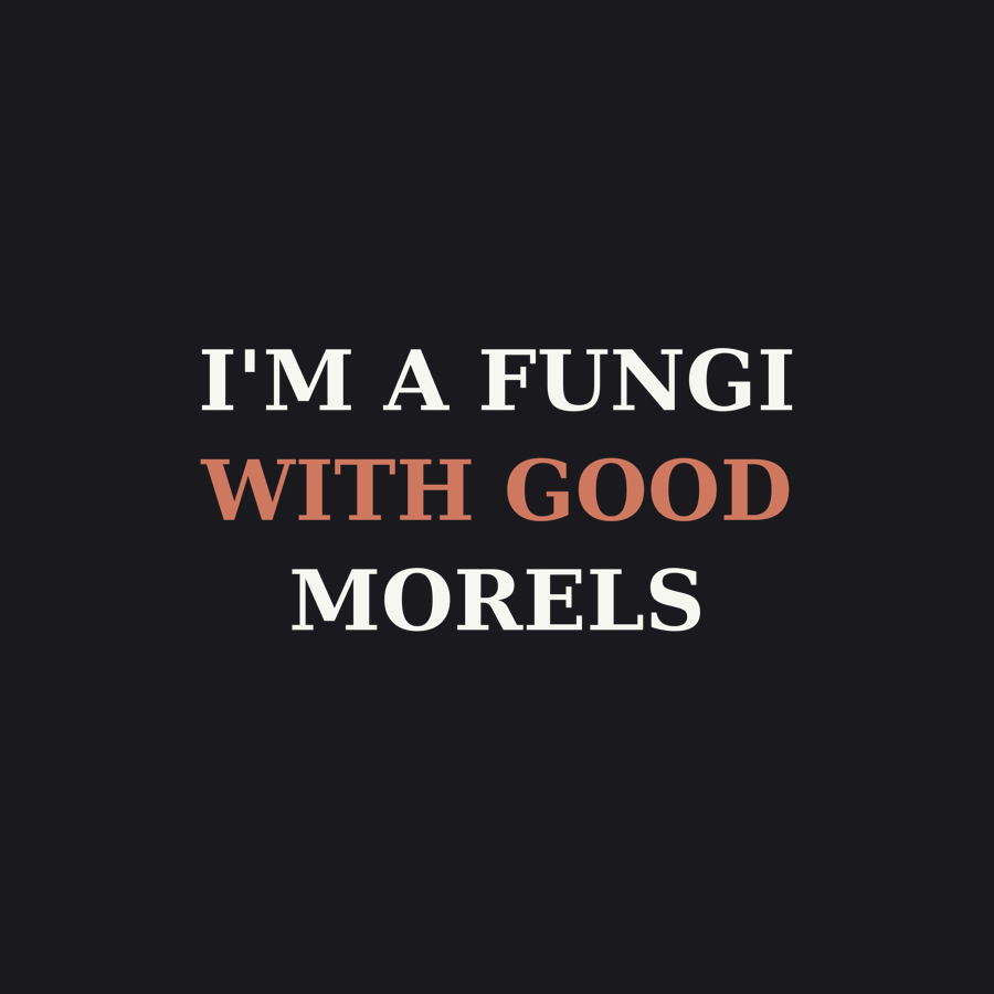 I'm a Fungi With Good Morels — Tee